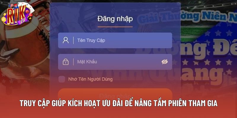 Truy cập giúp kích hoạt ưu đãi để nâng tầm phiên tham gia Truy cập giúp kích hoạt ưu đãi để nâng tầm phiên tham gia