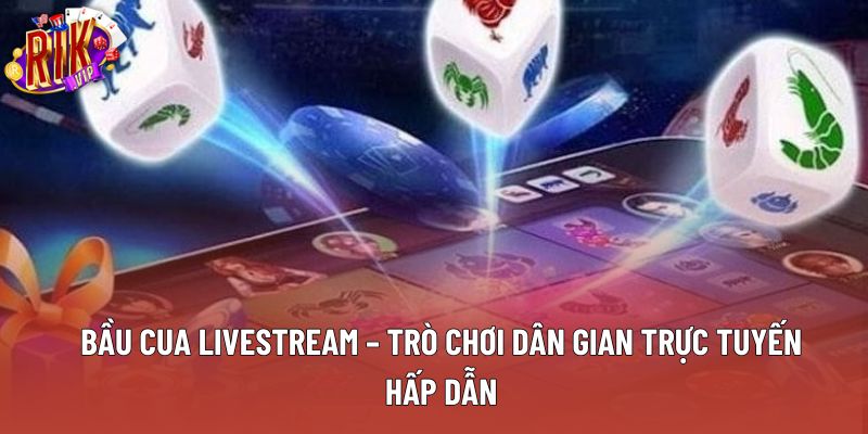 Bầu Cua Livestream – Trò Chơi Dân Gian Trực Tuyến Hấp Dẫn