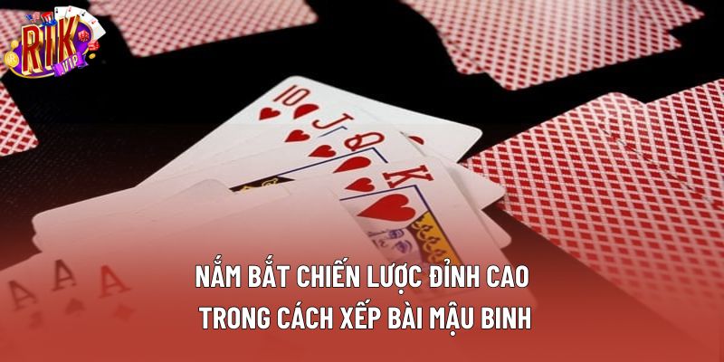 Nắm bắt chiến lược đỉnh cao trong cách xếp bài mậu binh