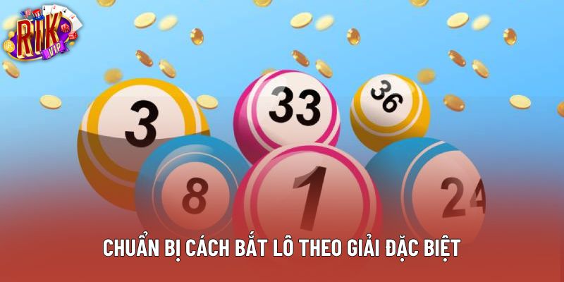 Chuẩn bị cách bắt lô theo giải đặc biệt Chuẩn bị cách bắt lô theo giải đặc biệt