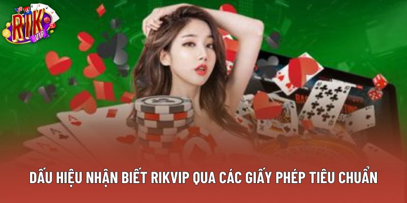 Dấu hiệu nhận biết rikvip qua các giấy phép tiêu chuẩn Dấu hiệu nhận biết rikvip qua các giấy phép tiêu chuẩn