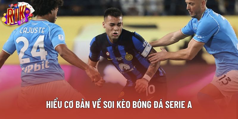 Hiểu cơ bản về soi kèo bóng đá Serie A