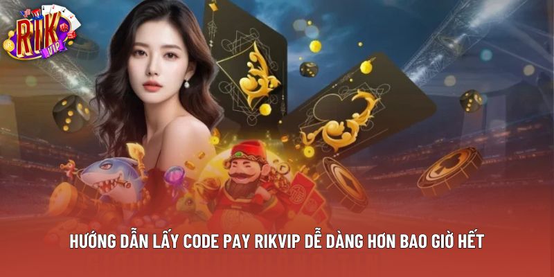 Hướng Dẫn Lấy Code Pay Rikvip Dễ Dàng Hơn Bao Giờ Hết