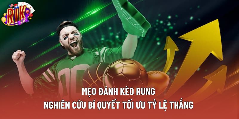 Mẹo Đánh Kèo Rung – Nghiên Cứu Bí Quyết Tối Ưu Tỷ Lệ Thắng