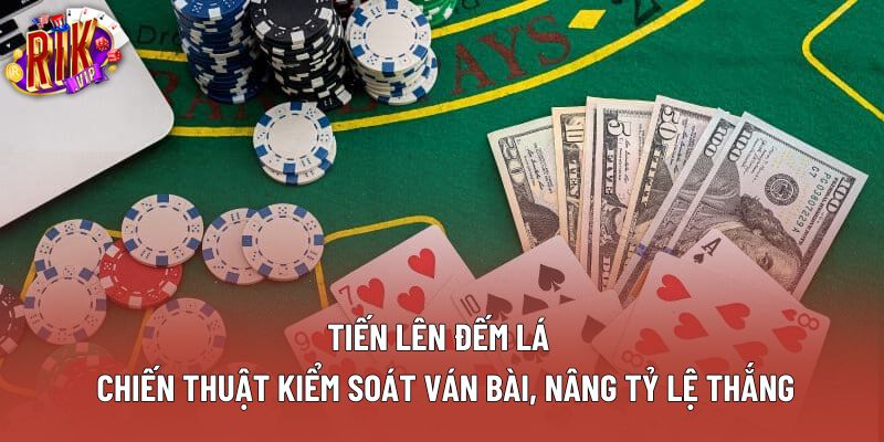 Tiến Lên Đếm Lá – Chiến Thuật Kiểm Soát Ván Bài, Nâng Tỷ Lệ Thắng